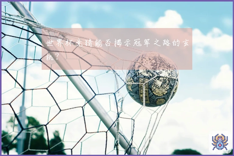 世界杯竞猜能否揭示冠军之路的玄机？