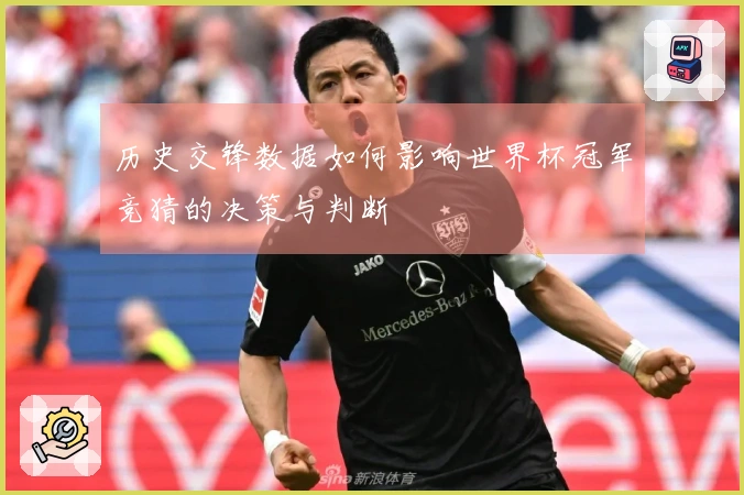 历史交锋数据如何影响世界杯冠军竞猜的决策与判断