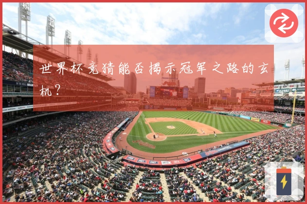 世界杯竞猜能否揭示冠军之路的玄机？