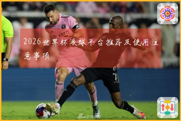 2026世界杯滚球平台推荐及使用注意事项