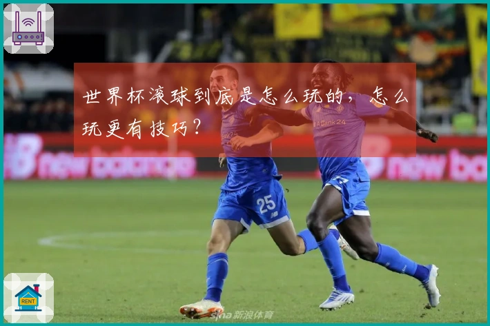 世界杯滚球到底是怎么玩的，怎么玩更有技巧？