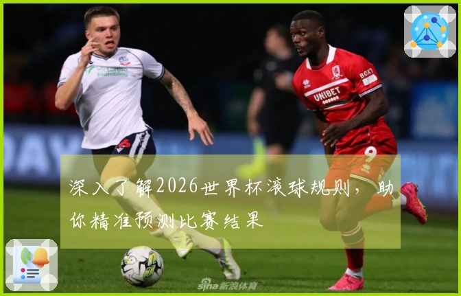 深入了解2026世界杯滚球规则，助你精准预测比赛结果