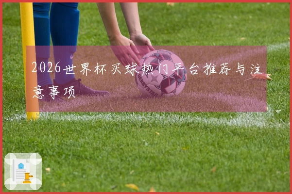 2026世界杯买球热门平台推荐与注意事项
