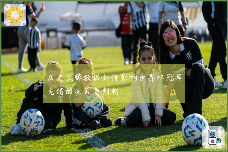历史交锋数据如何影响世界杯冠军竞猜的决策与判断